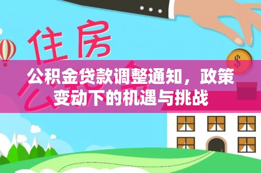 武宣公积金贷款调整通知，政策变动下的机遇与挑战
