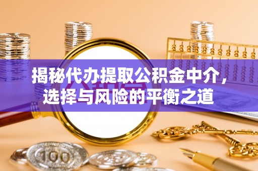 武宣揭秘代办提取公积金中介，选择与风险的平衡之道