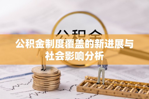 武宣公积金制度覆盖的新进展与社会影响分析