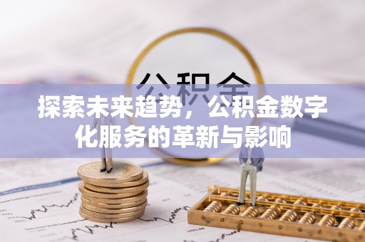 武宣探索未来趋势，公积金数字化服务的革新与影响