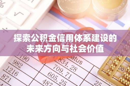 武宣探索公积金信用体系建设的未来方向与社会价值