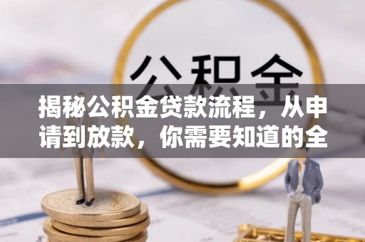 武宣揭秘公积金贷款流程，从申请到放款，你需要知道的全攻略