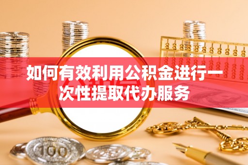 武宣如何有效利用公积金进行一次性提取代办服务