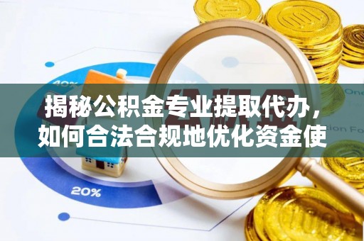 武宣揭秘公积金专业提取代办，如何合法合规地优化资金使用