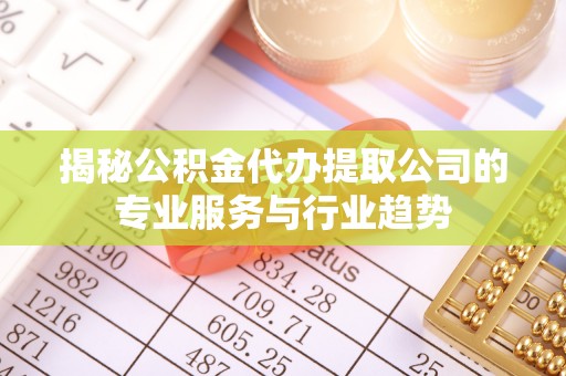 武宣揭秘公积金代办提取公司的专业服务与行业趋势
