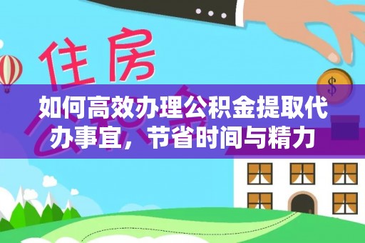 武宣如何高效办理公积金提取代办事宜，节省时间与精力