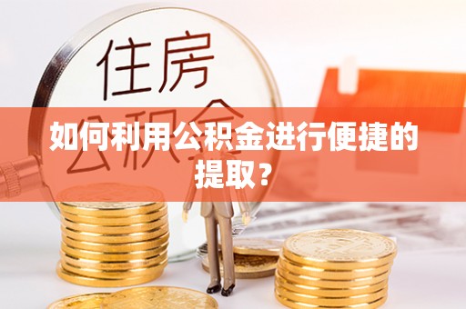 武宣如何利用公积金进行便捷的提取？