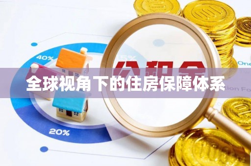 武宣全球视角下的住房保障体系